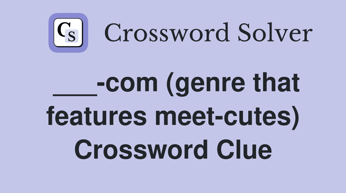 ___-com (genre that features meet-cutes) Crossword Clue