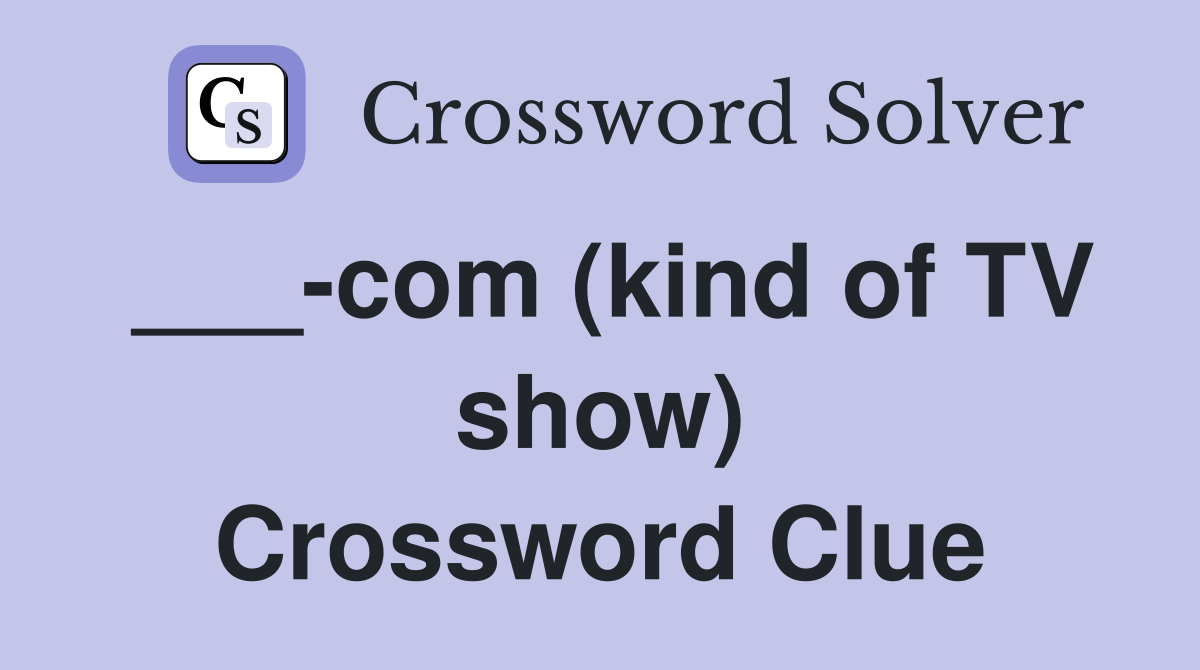 ___-com (kind of TV show) Crossword Clue