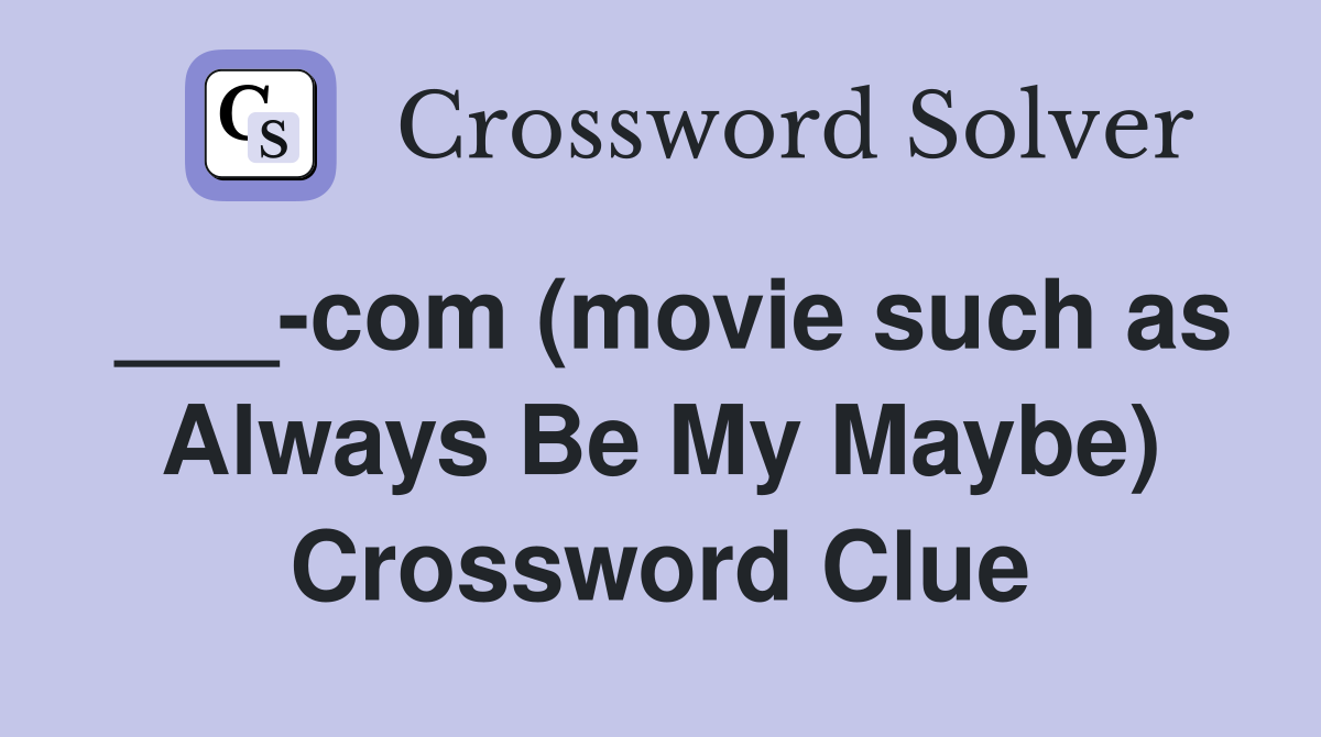 ___-com (movie such as Always Be My Maybe) Crossword Clue
