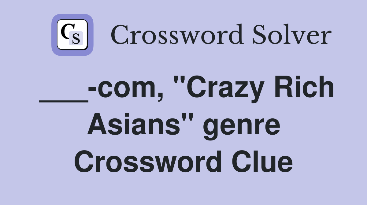 ___-com, "Crazy Rich Asians" genre Crossword Clue