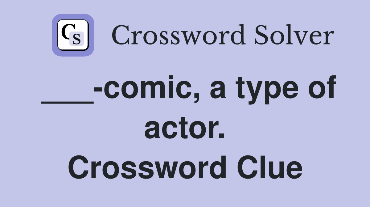 ___-comic, a type of actor. Crossword Clue