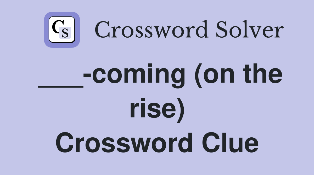 ___-coming (on the rise) Crossword Clue