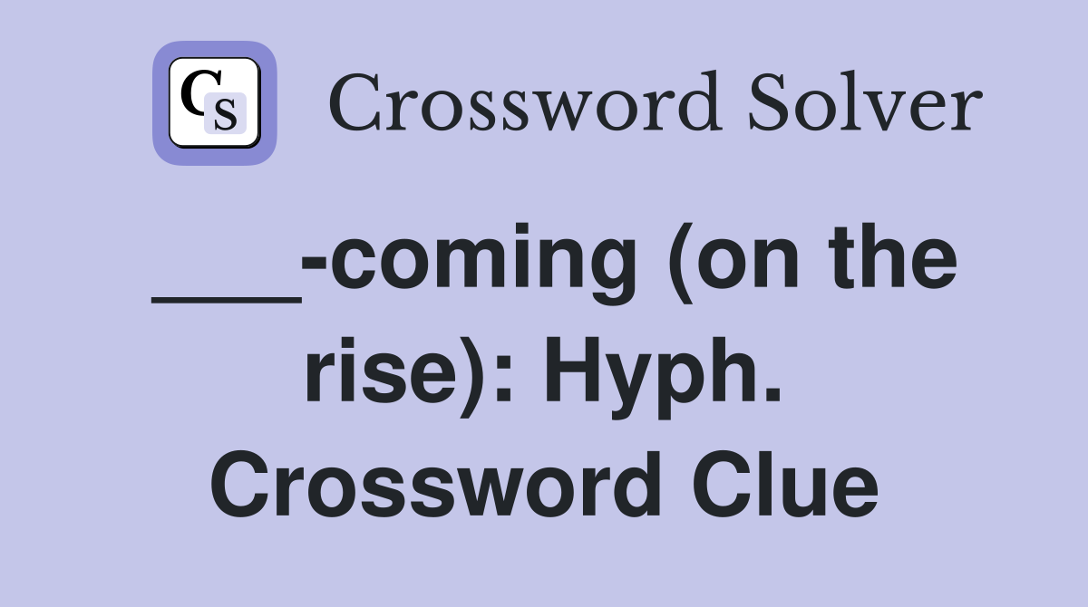 ___-coming (on the rise): Hyph. Crossword Clue