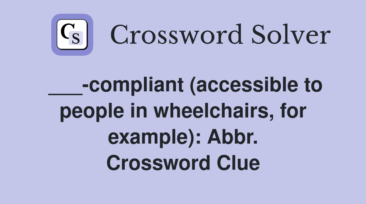 ___-compliant (accessible to people in wheelchairs, for example): Abbr. Crossword Clue
