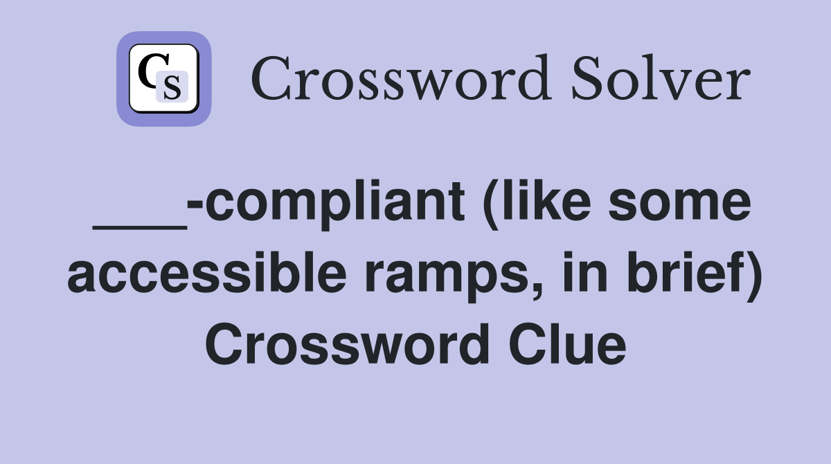 ___-compliant (like some accessible ramps, in brief) Crossword Clue
