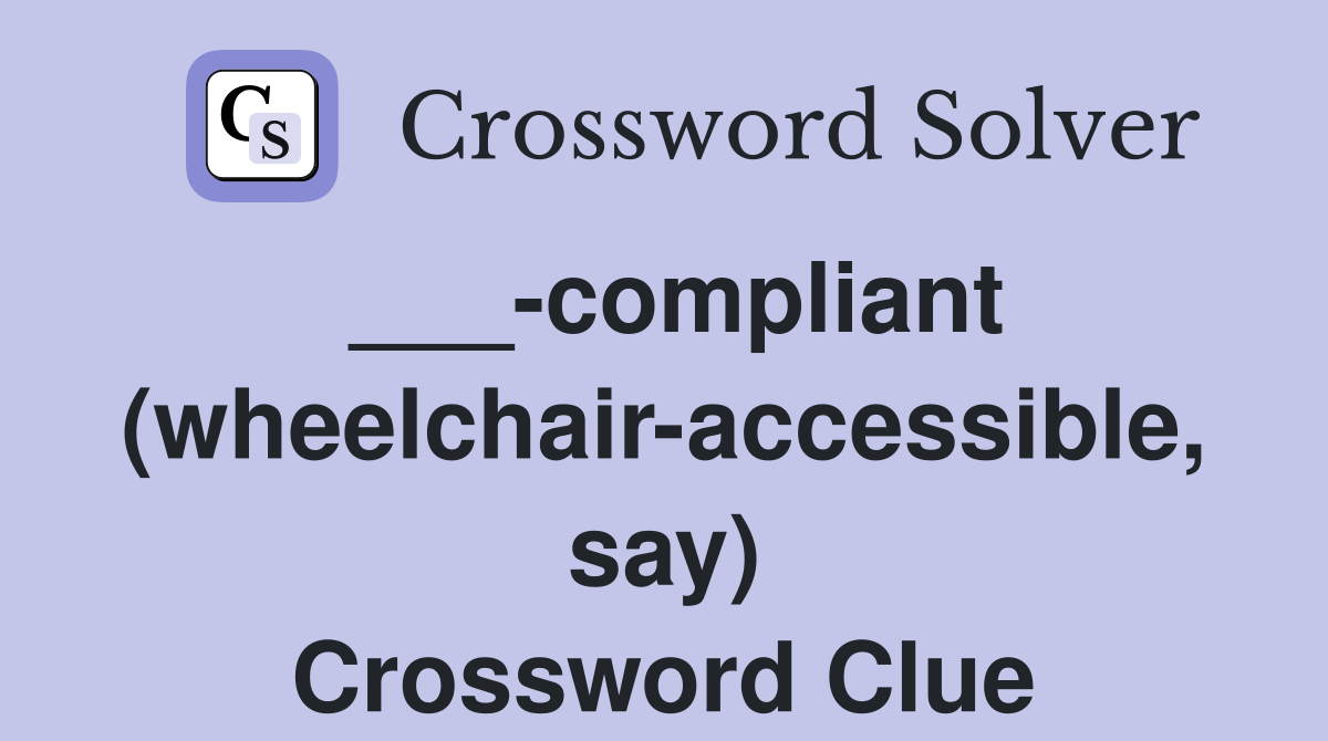 ___-compliant (wheelchair-accessible, say) Crossword Clue