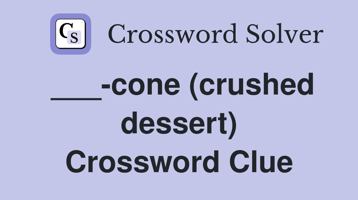 ___-cone (crushed dessert) Crossword Clue