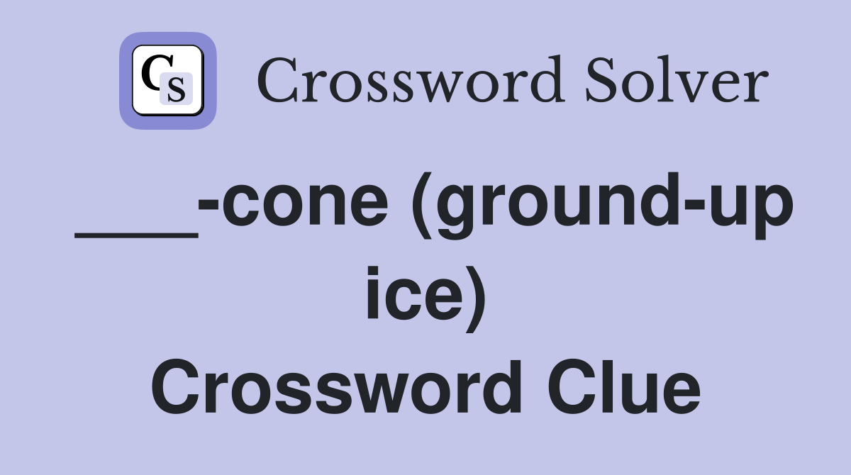 ___-cone (ground-up ice) Crossword Clue
