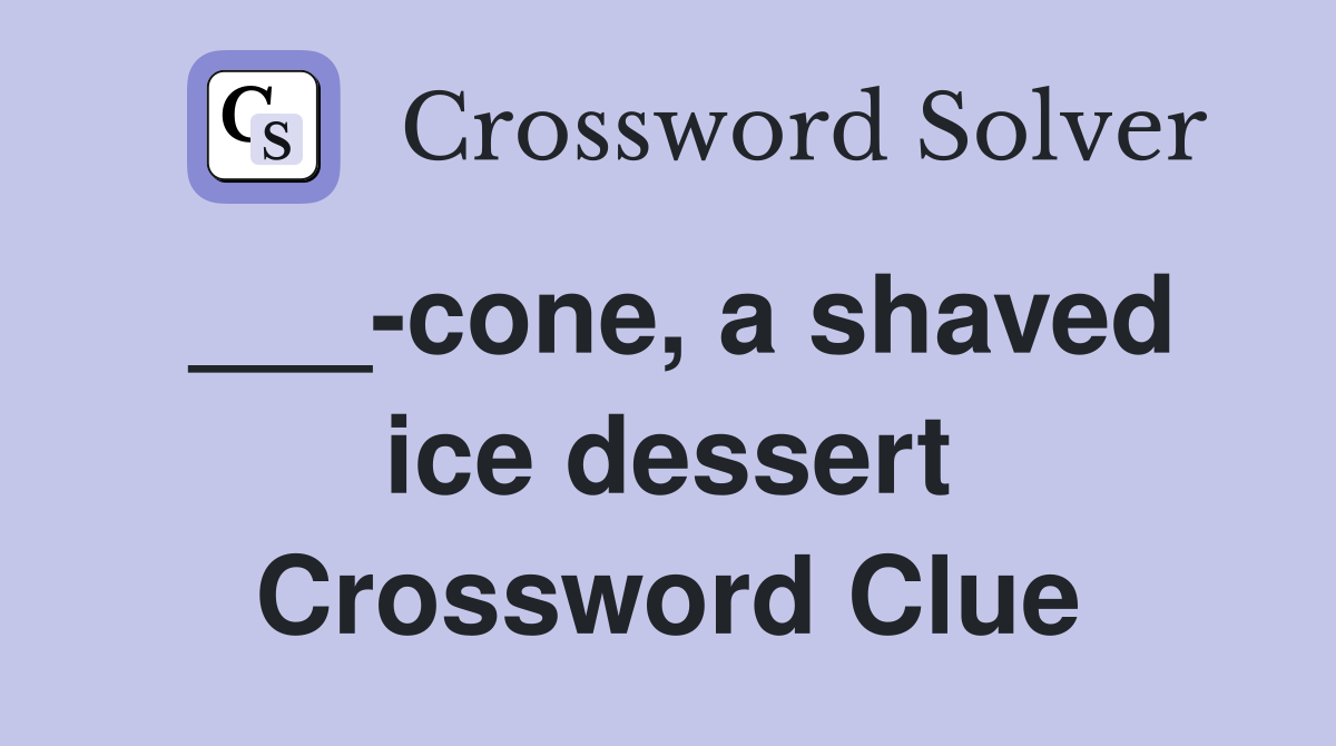 ___-cone, a shaved ice dessert Crossword Clue
