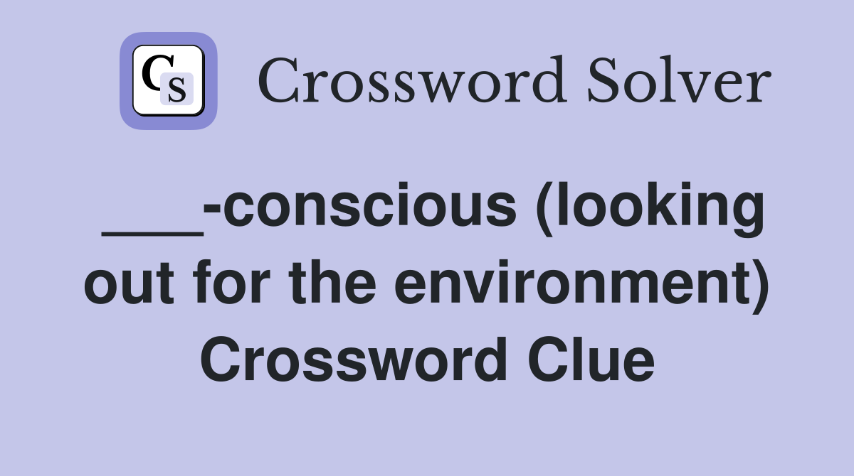 ___-conscious (looking out for the environment) Crossword Clue