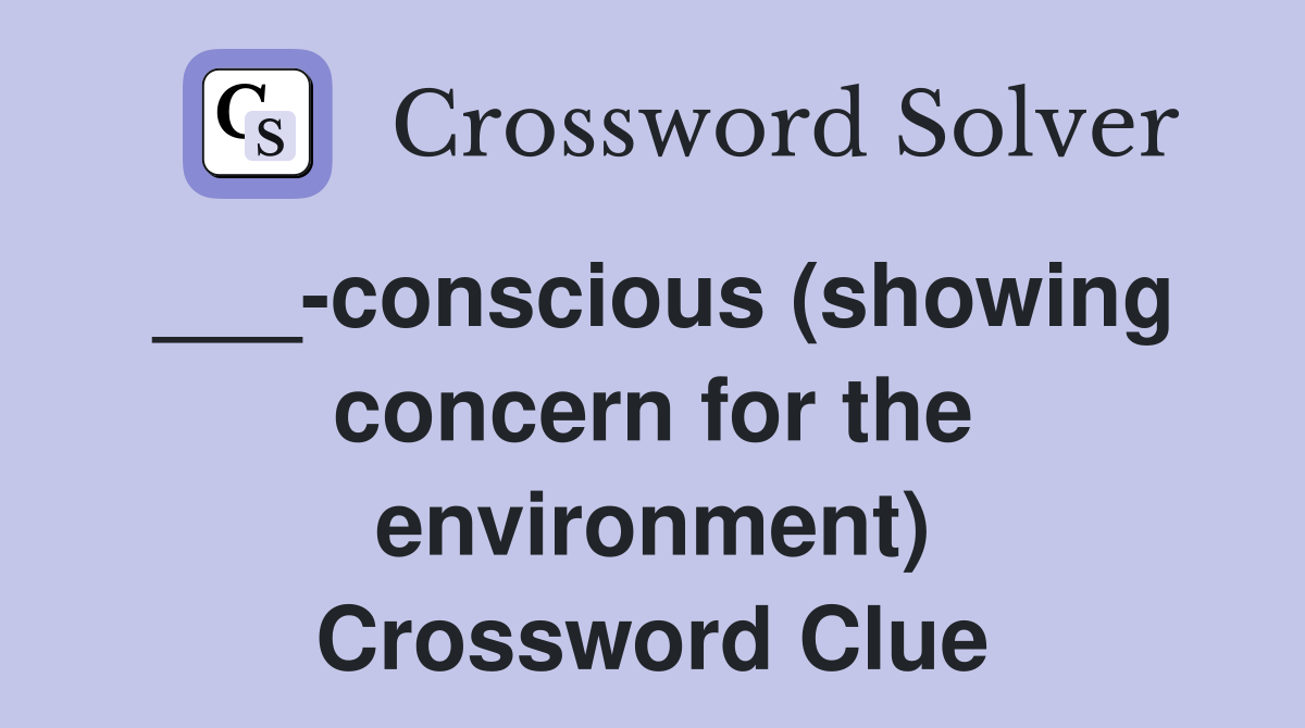 ___-conscious (showing concern for the environment) Crossword Clue