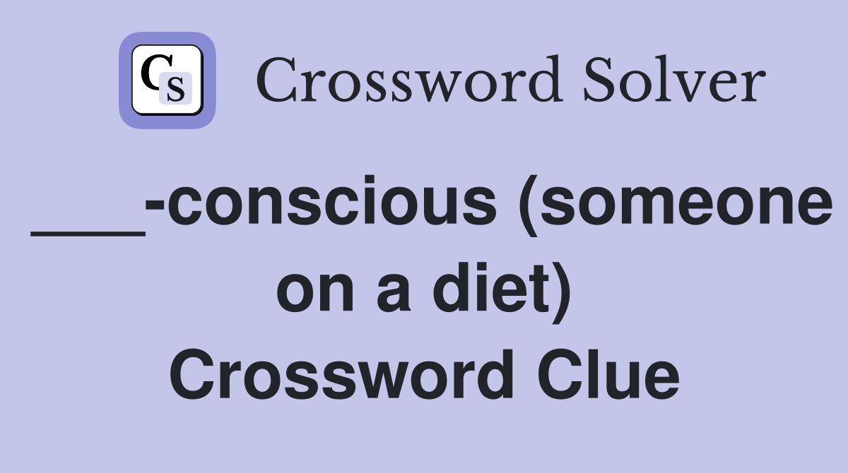___-conscious (someone on a diet) Crossword Clue