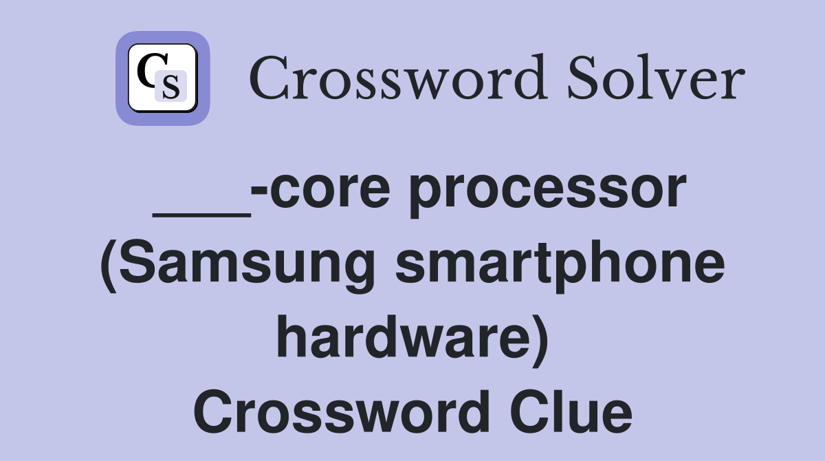 ___-core processor (Samsung smartphone hardware) Crossword Clue