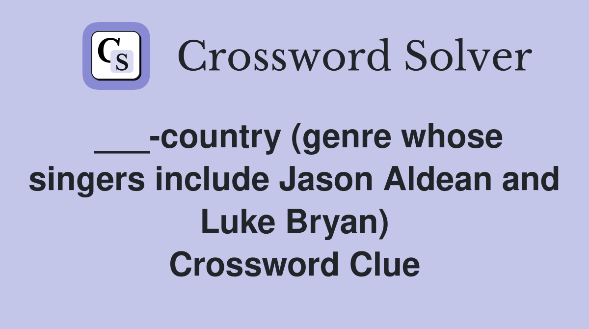 ___-country (genre whose singers include Jason Aldean and Luke Bryan) Crossword Clue
