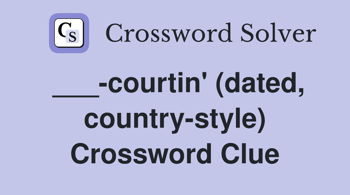 ___-courtin' (dated, country-style) Crossword Clue