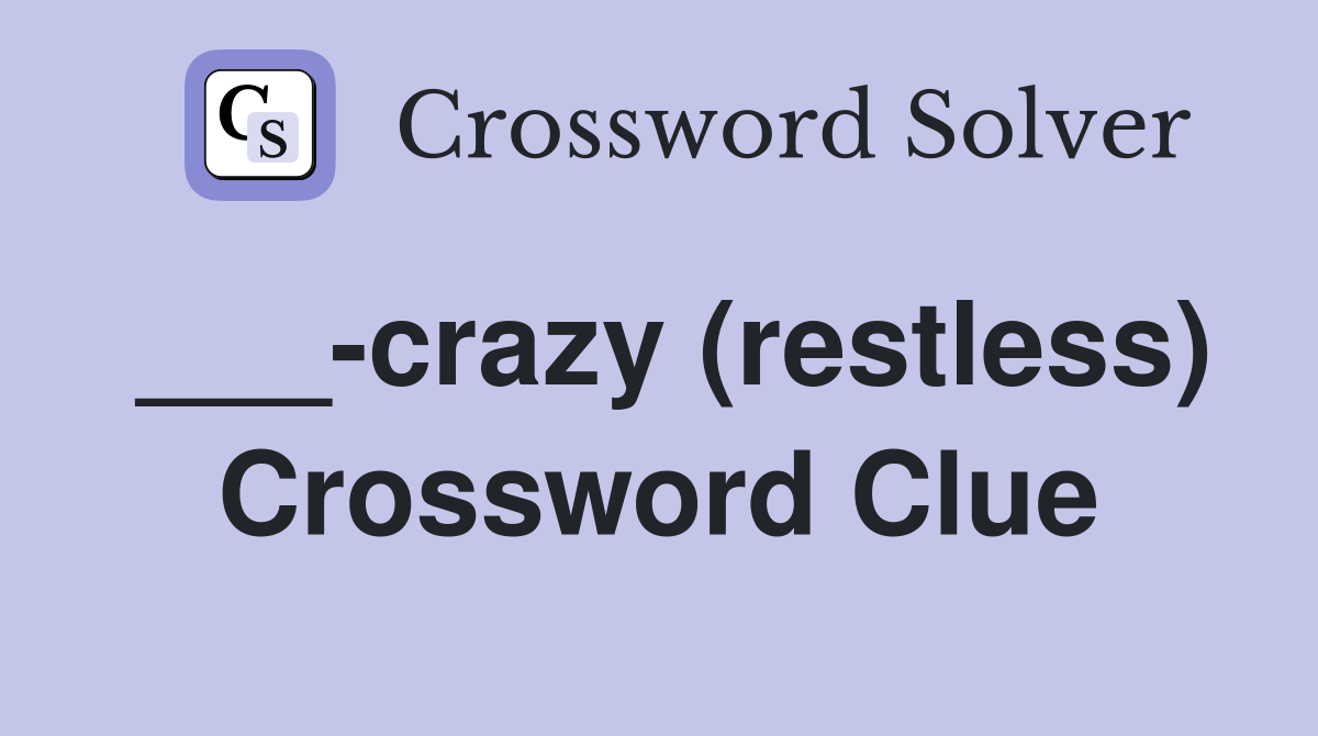 ___-crazy (restless) Crossword Clue