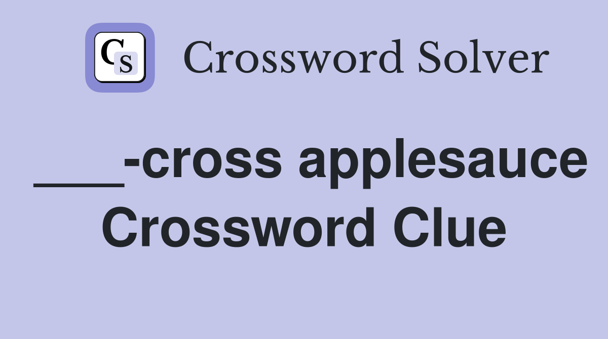___-cross applesauce Crossword Clue