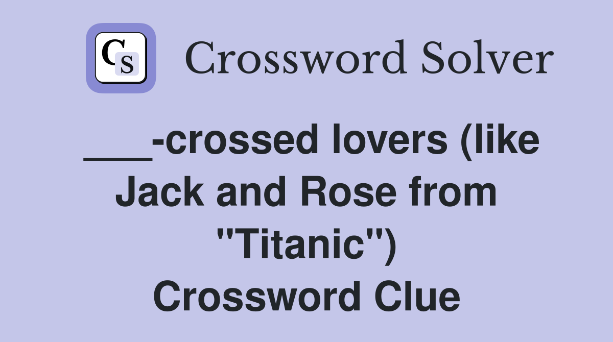 ___-crossed lovers (like Jack and Rose from "Titanic") Crossword Clue