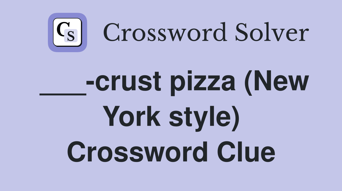 ___-crust pizza (New York style) Crossword Clue
