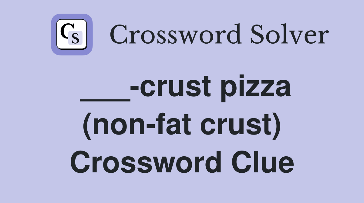 ___-crust pizza (non-fat crust) Crossword Clue