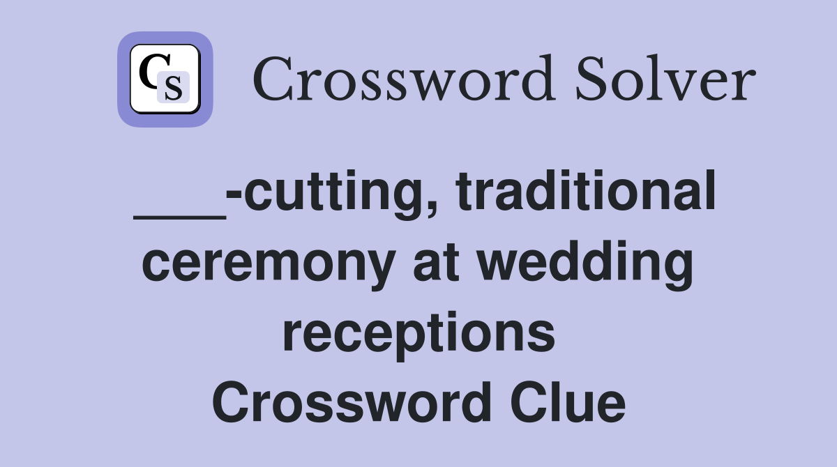 ___-cutting, traditional ceremony at wedding receptions Crossword Clue