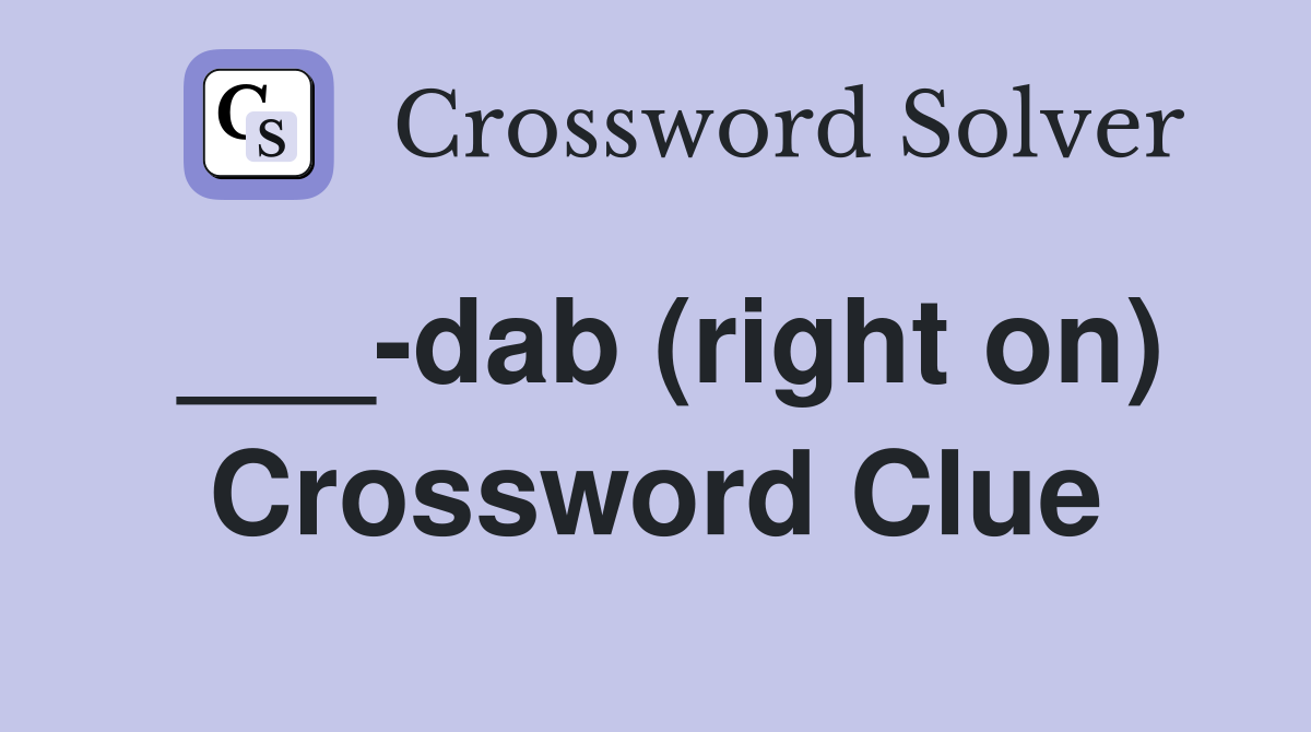 ___-dab (right on) Crossword Clue