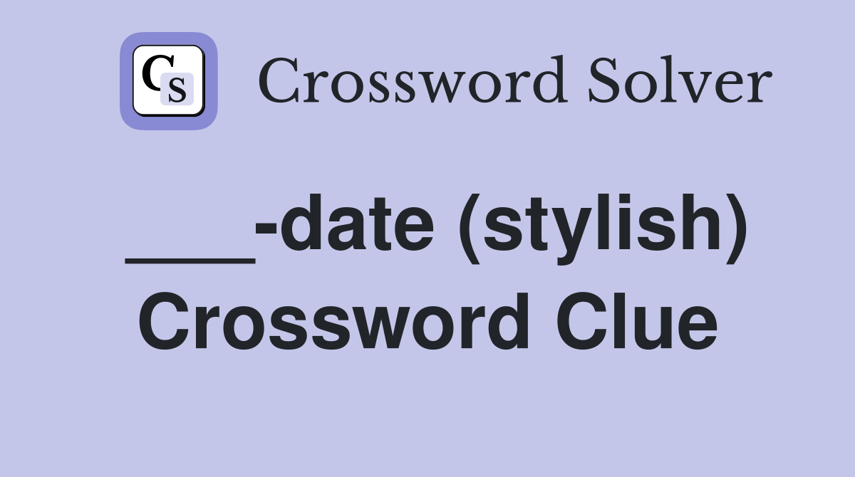___-date (stylish) Crossword Clue