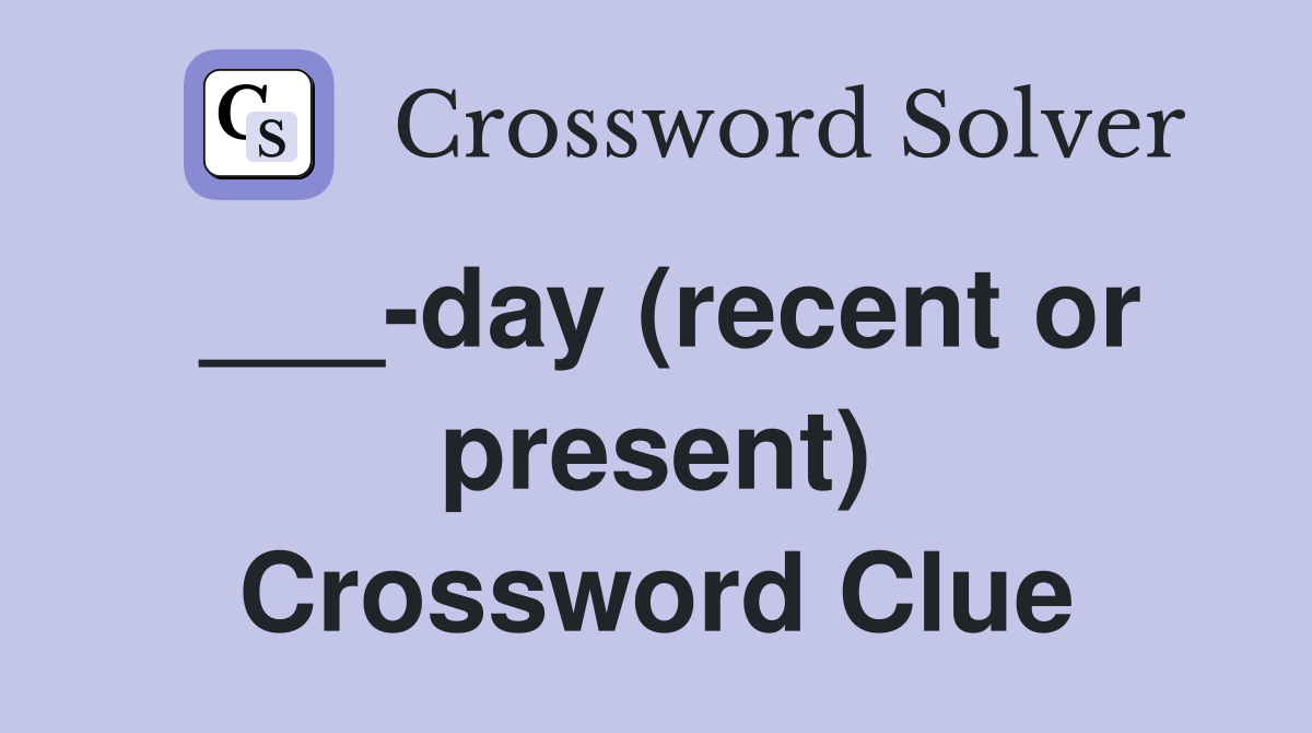 ___-day (recent or present) Crossword Clue