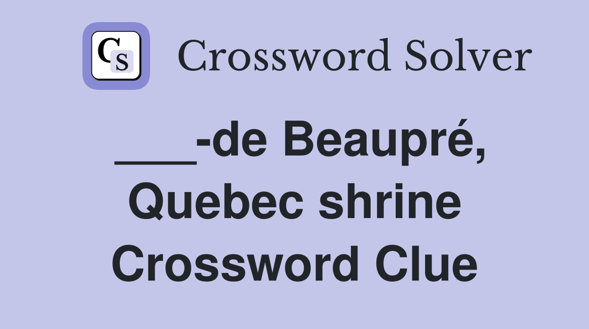 ___-de Beaupré, Quebec shrine Crossword Clue