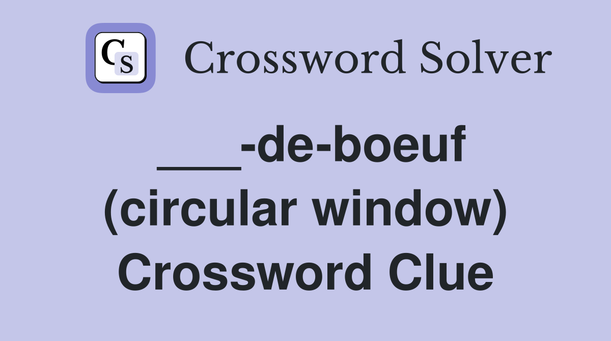 ___-de-boeuf (circular window) Crossword Clue