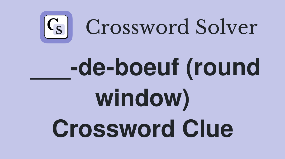___-de-boeuf (round window) Crossword Clue