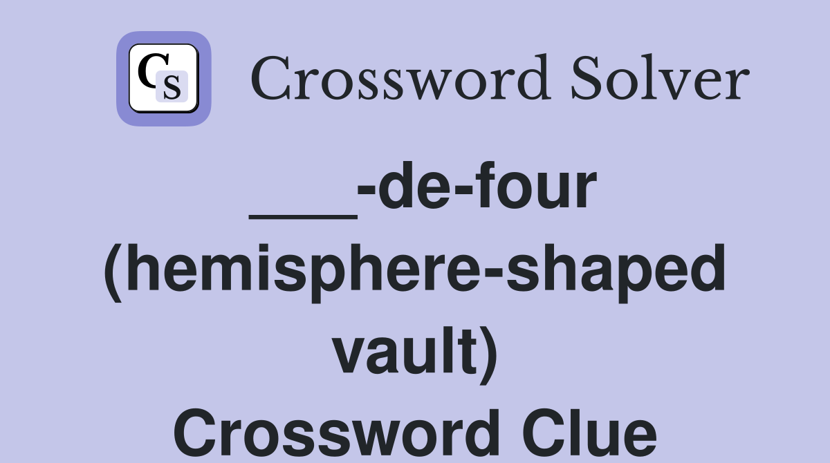 ___-de-four (hemisphere-shaped vault) Crossword Clue