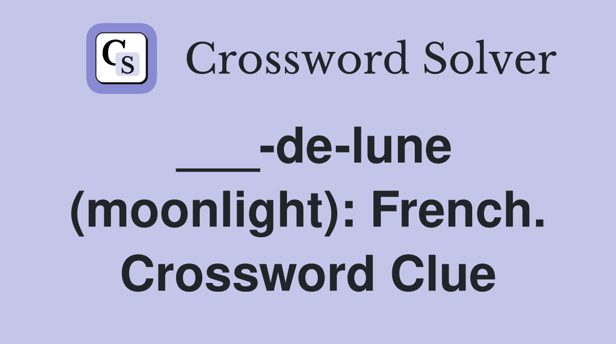 ___-de-lune (moonlight): French. Crossword Clue