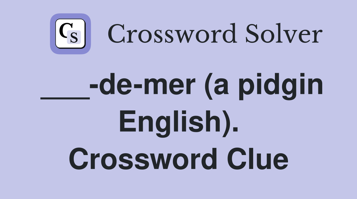 ___-de-mer (a pidgin English). Crossword Clue