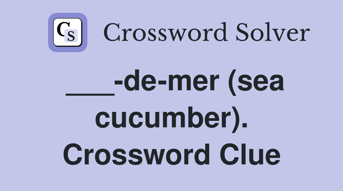 ___-de-mer (sea cucumber). Crossword Clue