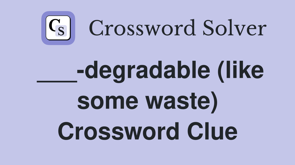 ___-degradable (like some waste) Crossword Clue