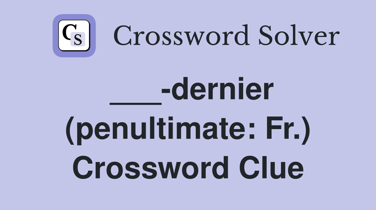 ___-dernier (penultimate: Fr.) Crossword Clue