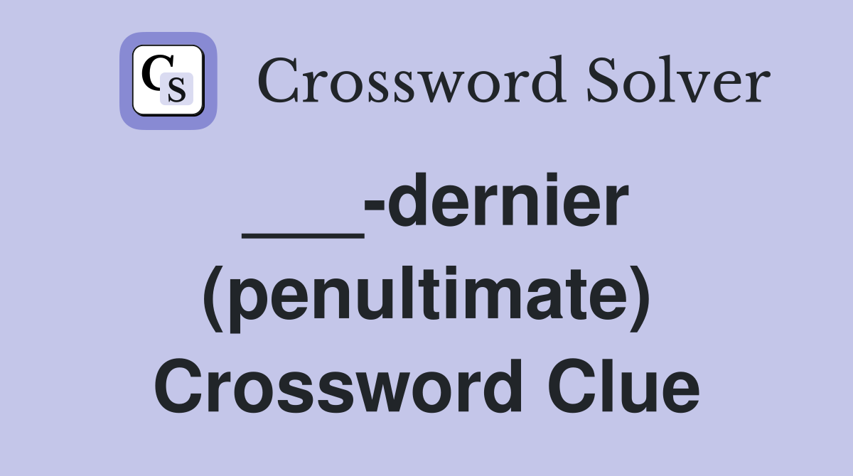 ___-dernier (penultimate) Crossword Clue