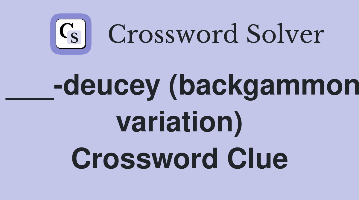 ___-deucey (backgammon variation) Crossword Clue