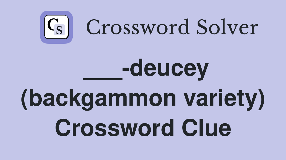___-deucey (backgammon variety) Crossword Clue