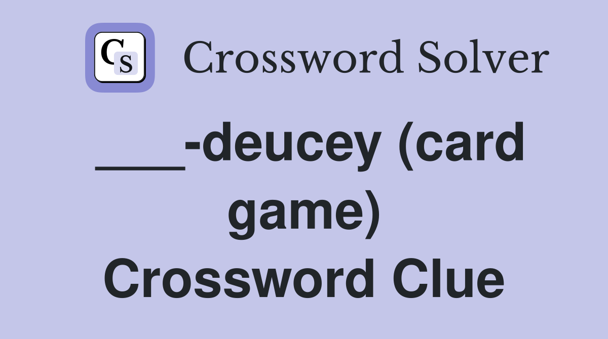 ___-deucey (card game) Crossword Clue