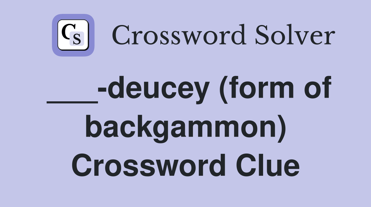 ___-deucey (form of backgammon) Crossword Clue