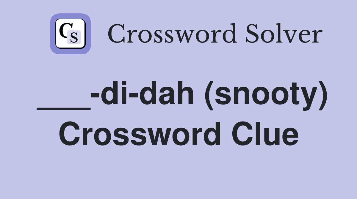 ___-di-dah (snooty) Crossword Clue