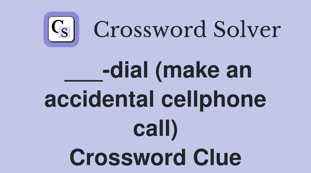 ___-dial (make an accidental cellphone call) Crossword Clue