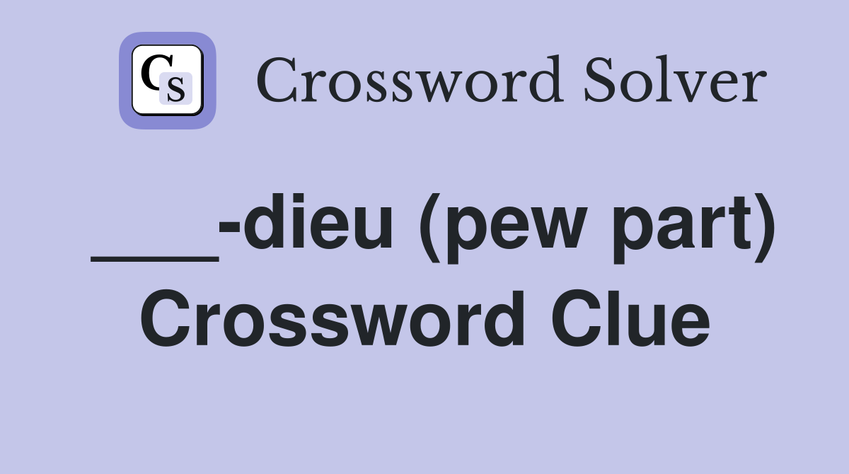 ___-dieu (pew part) Crossword Clue