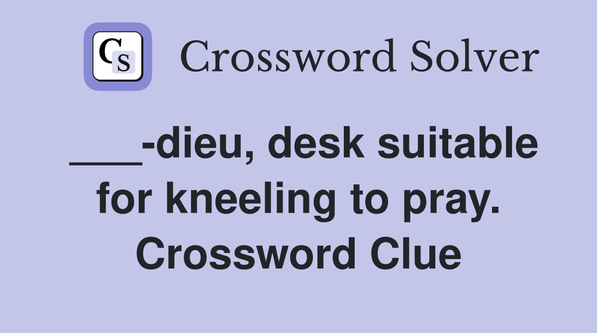 ___-dieu, desk suitable for kneeling to pray. Crossword Clue