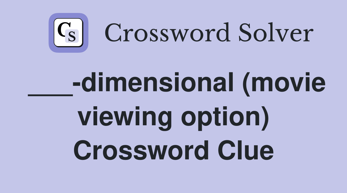 ___-dimensional (movie viewing option) Crossword Clue