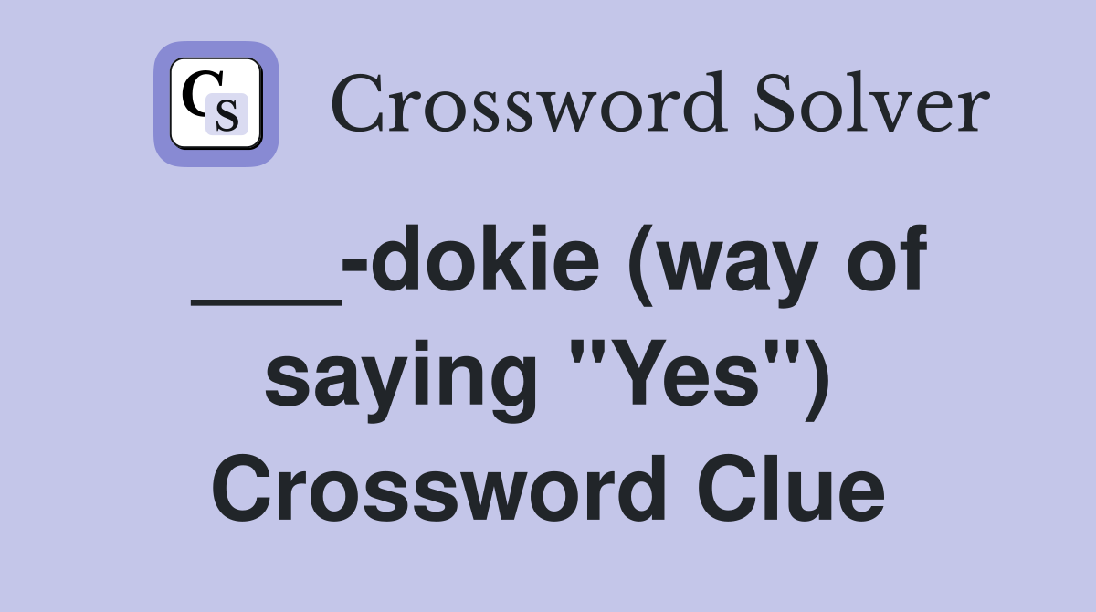 ___-dokie (way of saying "Yes") Crossword Clue