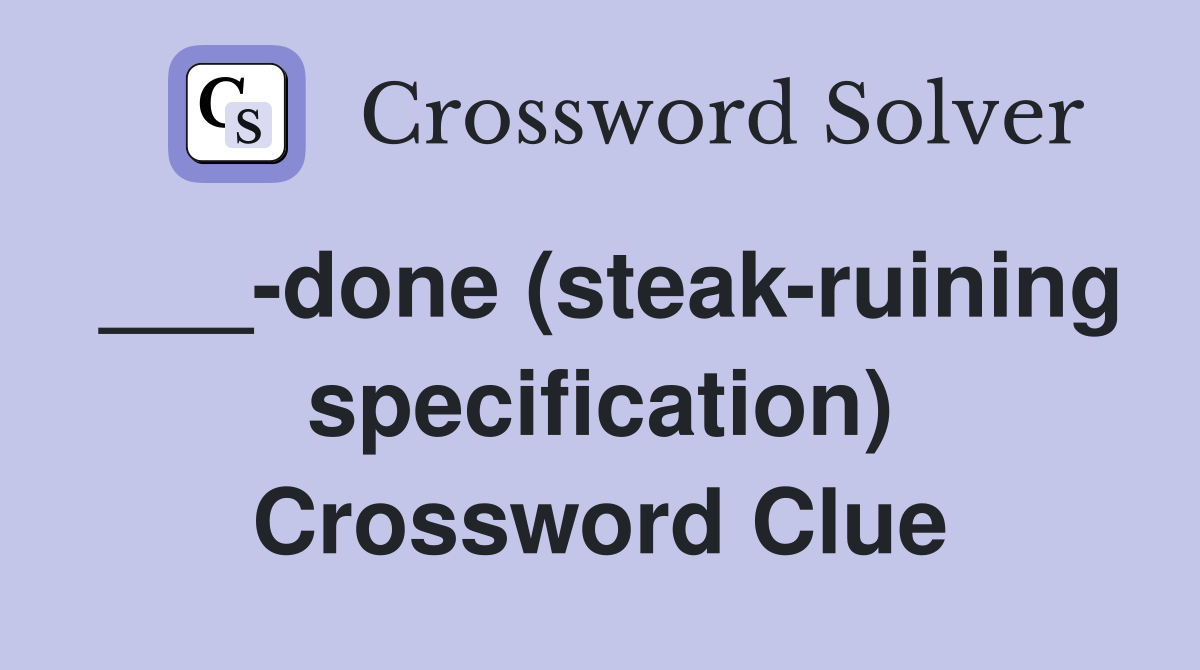 ___-done (steak-ruining specification) Crossword Clue