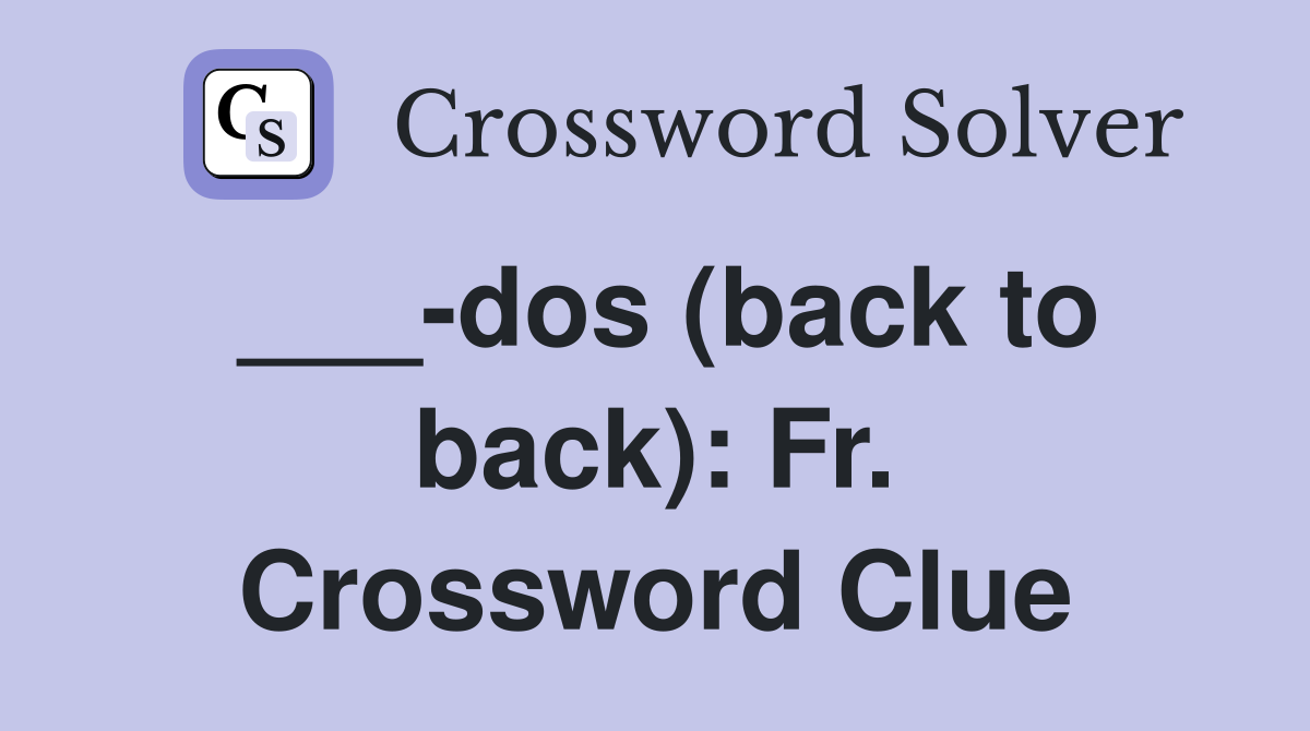___-dos (back to back): Fr. Crossword Clue